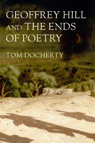 Geoffrey Hill and the Ends of Poetry.