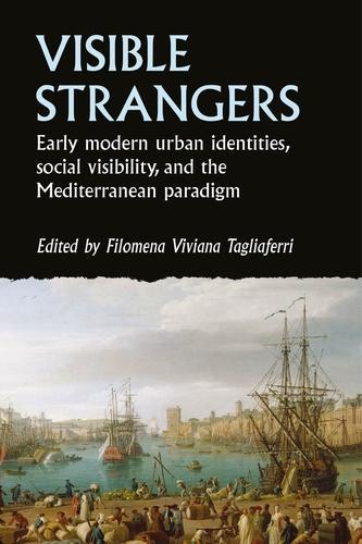 Visible strangers: Early modern urban identities, social visibility, and the Mediterranean paradigm.