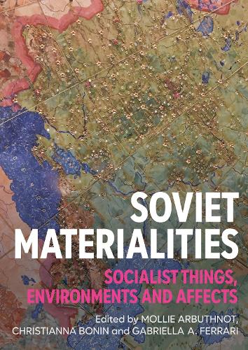 Soviet materialities: Socialist things, environments and affects.