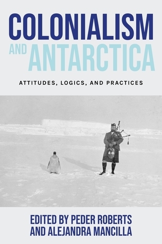 Colonialism and Antarctica: Attitudes, Logics, and Practices.