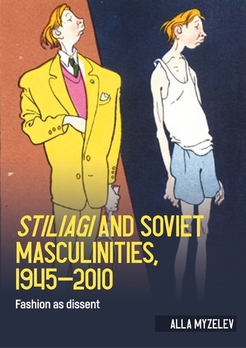 Stiliagi and Soviet masculinities, 1945-2010: Fashion as dissent.