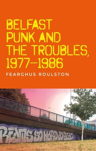 Belfast Punk and the Troubles: an Oral History.