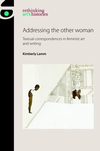 Addressing the Other Woman: Textual Correspondences in Feminist Art and Writing.