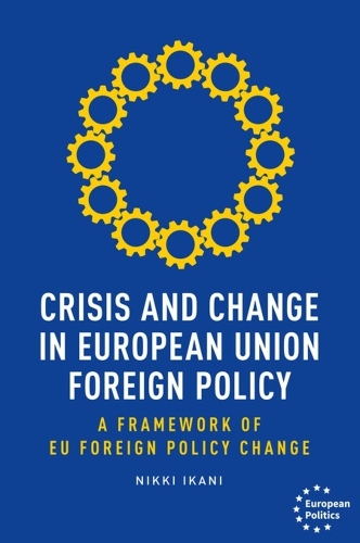 Crisis and Change in European Union Foreign Policy: A Framework of Eu Foreign Policy Change.