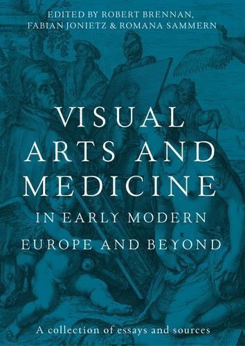 Visual arts and medicine in early modern Europe and beyond: A collection of essays and sources.