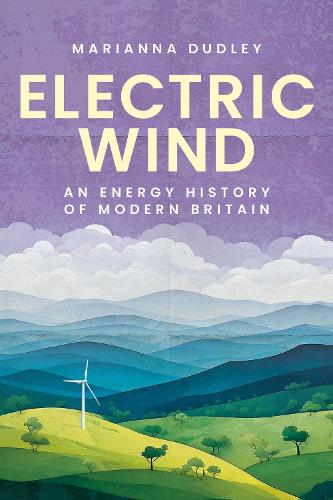 Electric wind: An energy history of modern Britain.