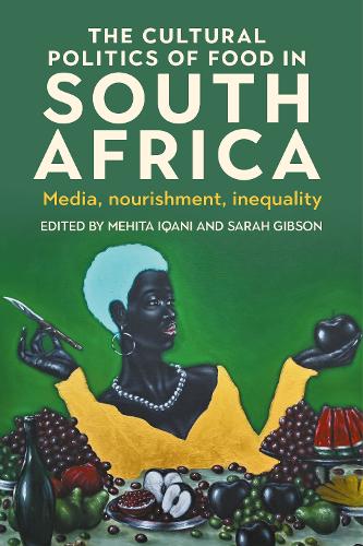 The cultural politics of food in South Africa: Media, nourishment, inequality.