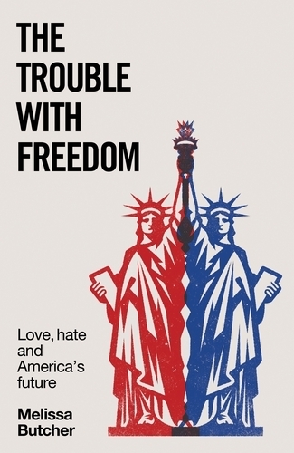 The trouble with freedom: Love, hate and America's future.