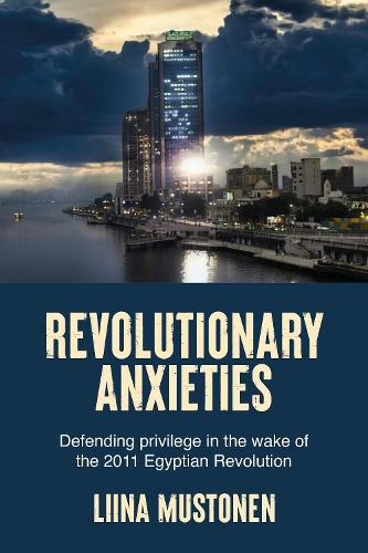 Revolutionary anxieties: Defending privilege in the wake of the 2011 Egyptian Revolution.