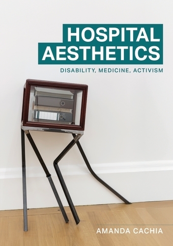 Hospital aesthetics: Disability, medicine, activism.