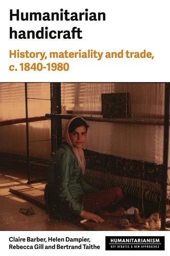 Humanitarian handicraft: History, materiality and trade, c. 1840-1980.