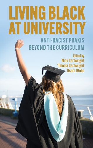 Living Black at university: Anti-racist praxis beyond the curriculum.