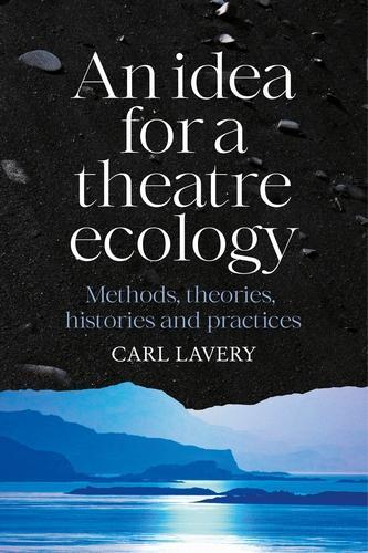 An idea for a theatre ecology: Methods, theories, histories and practices.