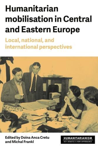 Humanitarian mobilization in Central and Eastern Europe: Local, national and international perspectives.