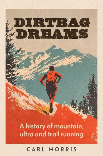 Dirtbag dreams: A history of mountain, ultra and trail running.