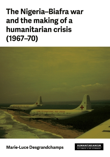 The Nigeria-Biafra war and the making of a humanitarian crisis (1967-70).