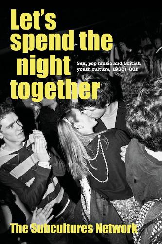 Let'S Spend the Night Together: Sex, Pop Music and British Youth Culture, 1950s-80s.