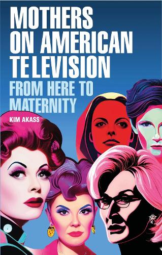 Mothers on American Television: From Here to Maternity.