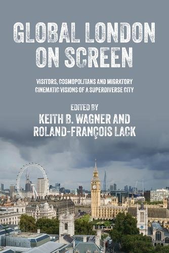 Global London on Screen: Visitors, Cosmopolitans and Migratory Cinematic Visions of a Superdiverse City.