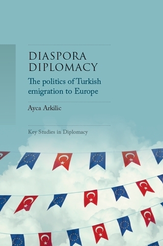 Diaspora Diplomacy: The Politics of Turkish Emigration to Europe.