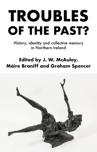 Troubles of the Past?: History, Identity and Collective Memory in Northern Ireland.