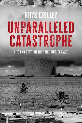 Unparalleled Catastrophe: Life and Death in the Third Nuclear Age.
