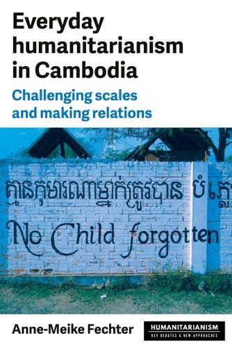 Everyday Humanitarianism in Cambodia: Challenging Scales and Making Relations.