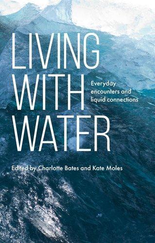 Living with Water: Everyday Encounters and Liquid Connections.