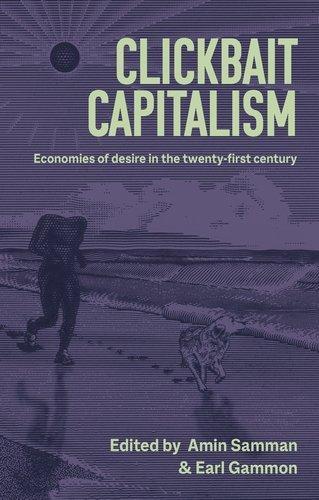Clickbait Capitalism: Economies of Desire in the Twenty-First Century.
