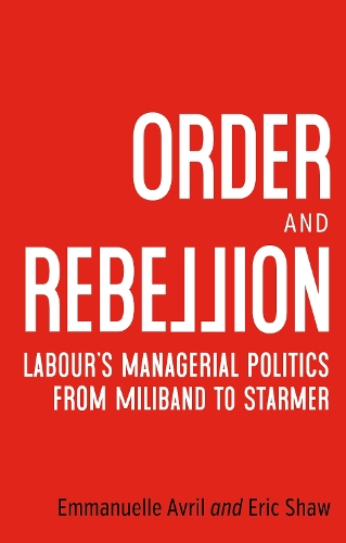 Order and rebellion: Labour's managerial politics from Miliband to Starmer.