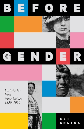 Before Gender: Lost stories from trans history 1850-1950.