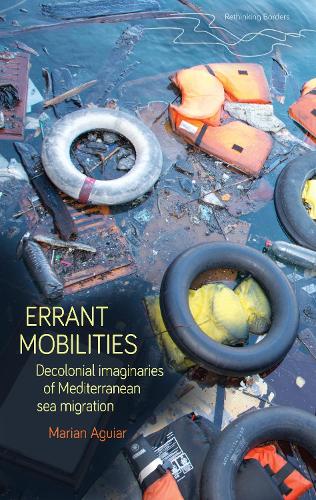 Errant mobilities: Decolonial imaginaries of Mediterranean Sea migration.