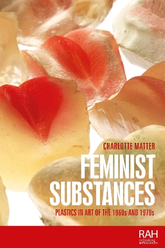 Feminist substances: Plastics in art of the 1960s and 1970s.