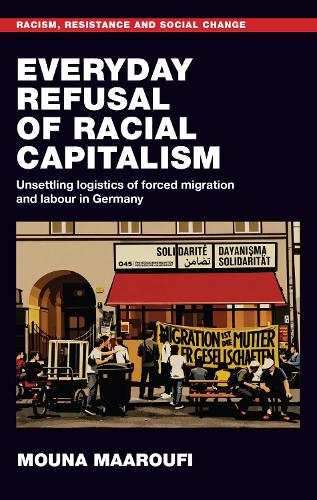 Everyday refusal of racial capitalism: Unsettling logistics of forced migration and labour in Germany.