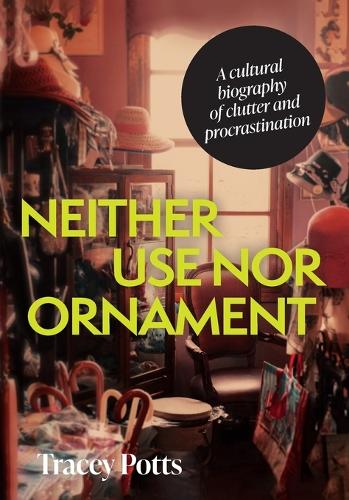Neither use nor ornament: A cultural biography of clutter and procrastination.