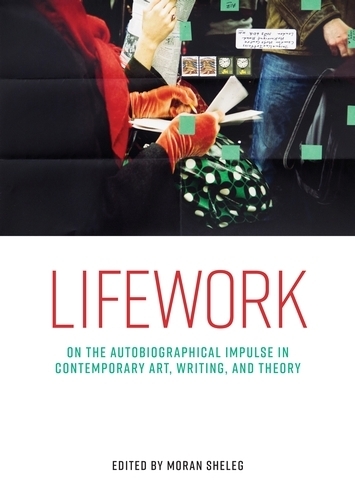 Lifework: On the autobiographical impulse in contemporary art, writing, and theory.