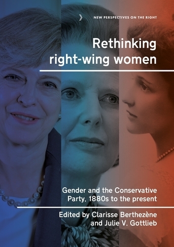 Rethinking right-wing women: Gender and the Conservative Party, 1880s to the present.