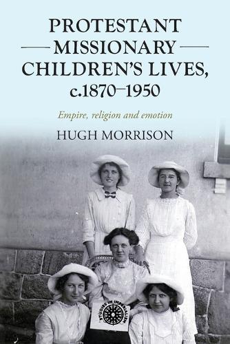 Protestant missionary children's lives, c.1870-1950: Empire, religion and emotion.