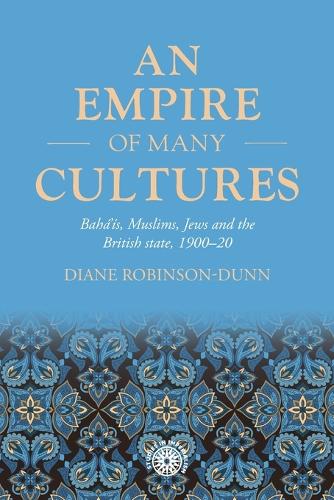 An empire of many cultures: Baha'is, Muslims, Jews and the British state, 1900-20.
