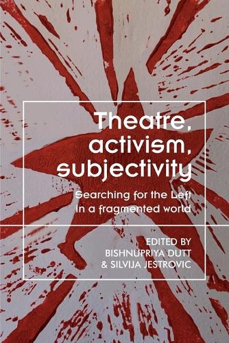 Theatre, activism, subjectivity: Searching for the Left in a fragmented world.