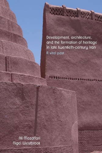 Development, architecture, and the formation of heritage in late twentieth-century Iran: A vital past.