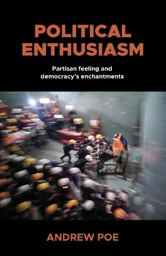 Political enthusiasm: Partisan feeling and democracy's enchantments.