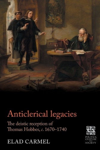 Anticlerical legacies: The deistic reception of Thomas Hobbes, c. 1670-1740.