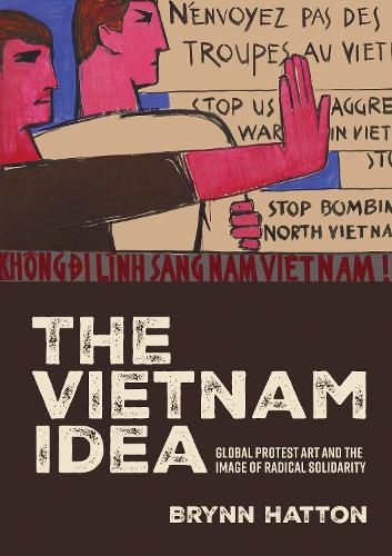The Vietnam idea: Global protest art and the image of radical solidarity.