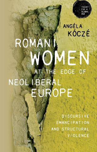 Romani women at the edge of neoliberal Europe: Discursive emancipation and structural violence.