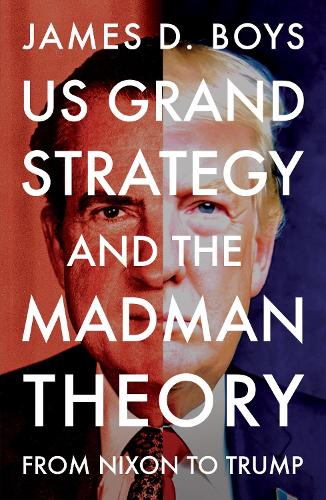 US grand strategy and the Madman Theory: From Nixon to Trump.