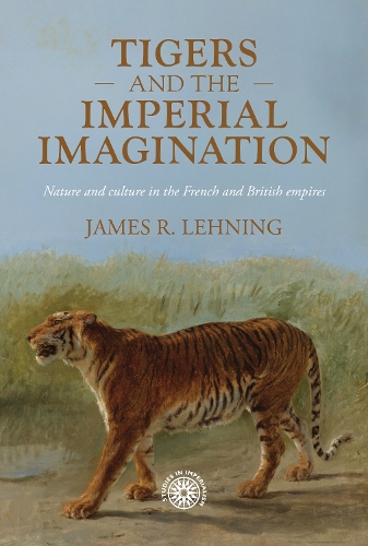 Tigers and the imperial imagination: Nature and culture in the French and British empires.