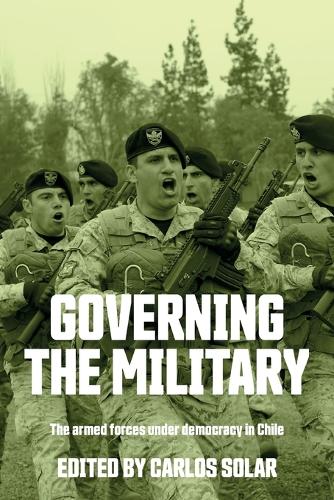 Governing the military: The armed forces under democracy in Chile.