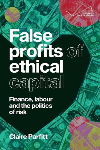 False profits of ethical capital: Finance, labour and the politics of risk.