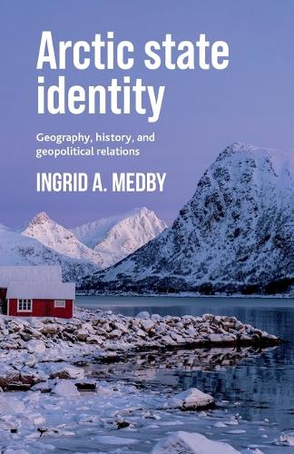 Arctic state identity: Geography, history, and geopolitical relations.